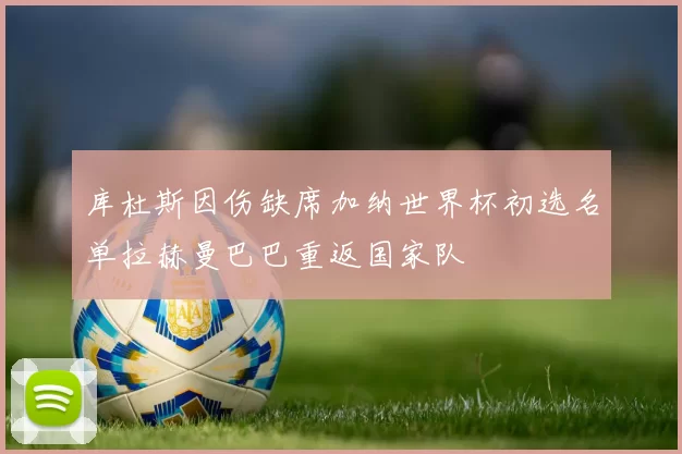 库杜斯因伤缺席加纳世界杯初选名单拉赫曼巴巴重返国家队