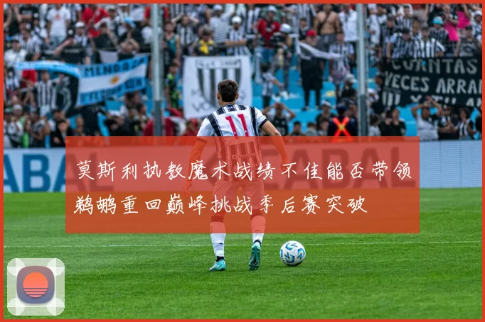 莫斯利执教魔术战绩不佳能否带领鹈鹕重回巅峰挑战季后赛突破
